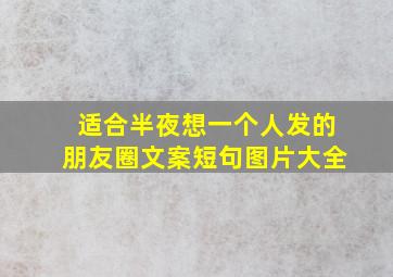 适合半夜想一个人发的朋友圈文案短句图片大全