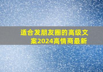 适合发朋友圈的高级文案2024高情商最新