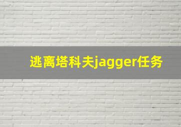 逃离塔科夫jagger任务