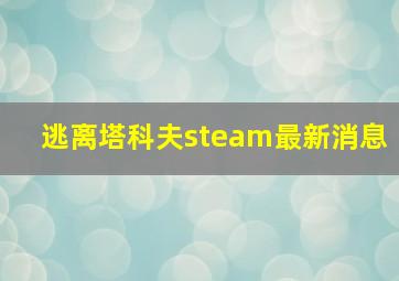 逃离塔科夫steam最新消息