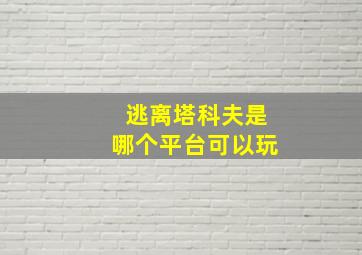 逃离塔科夫是哪个平台可以玩