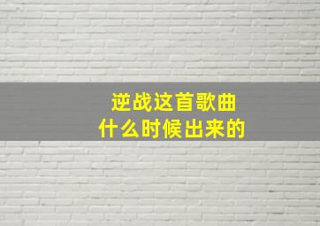 逆战这首歌曲什么时候出来的