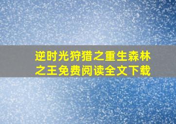 逆时光狩猎之重生森林之王免费阅读全文下载