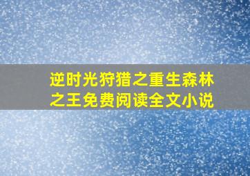 逆时光狩猎之重生森林之王免费阅读全文小说