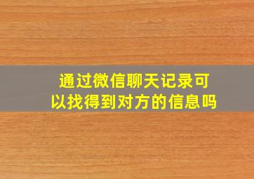 通过微信聊天记录可以找得到对方的信息吗