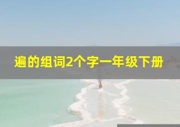 遍的组词2个字一年级下册