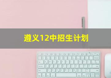 遵义12中招生计划