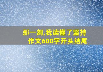 那一刻,我读懂了坚持作文600字开头结尾