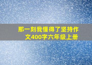 那一刻我懂得了坚持作文400字六年级上册