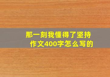 那一刻我懂得了坚持作文400字怎么写的