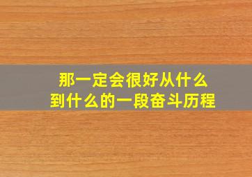 那一定会很好从什么到什么的一段奋斗历程