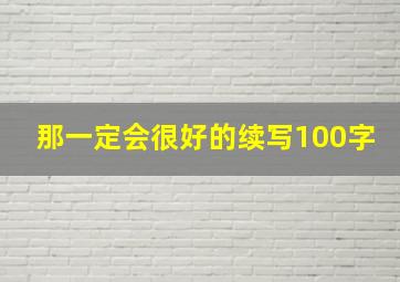 那一定会很好的续写100字