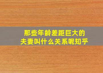 那些年龄差距巨大的夫妻叫什么关系呢知乎