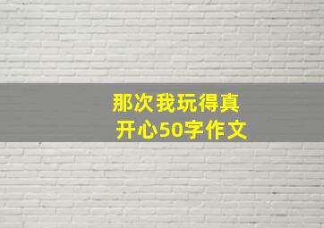 那次我玩得真开心50字作文