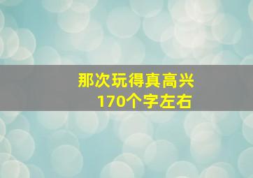 那次玩得真高兴170个字左右