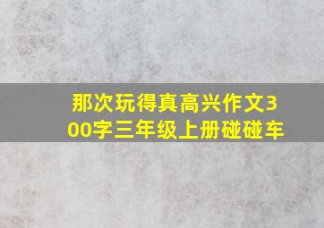 那次玩得真高兴作文300字三年级上册碰碰车