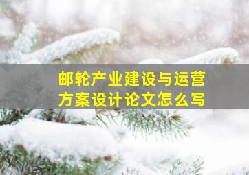 邮轮产业建设与运营方案设计论文怎么写