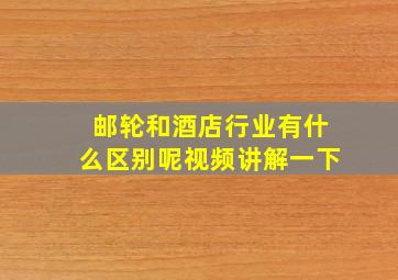 邮轮和酒店行业有什么区别呢视频讲解一下