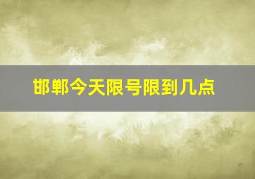 邯郸今天限号限到几点