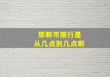 邯郸市限行是从几点到几点啊