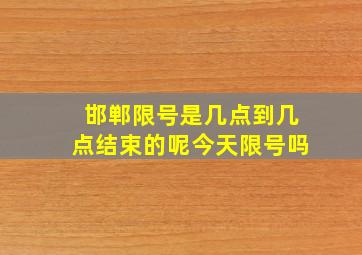 邯郸限号是几点到几点结束的呢今天限号吗