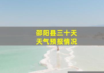 邵阳县三十天天气预报情况