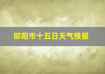 邵阳市十五日天气预报