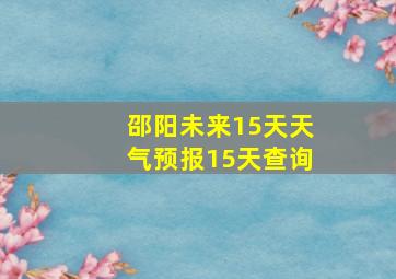 邵阳未来15天天气预报15天查询