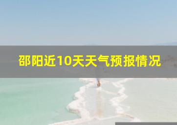 邵阳近10天天气预报情况