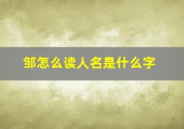 邹怎么读人名是什么字