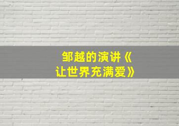 邹越的演讲《让世界充满爱》