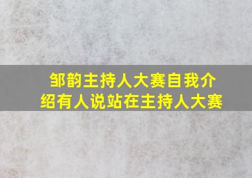 邹韵主持人大赛自我介绍有人说站在主持人大赛