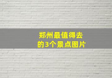 郑州最值得去的3个景点图片