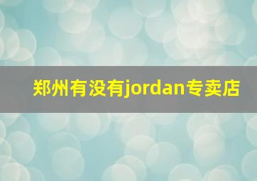 郑州有没有jordan专卖店