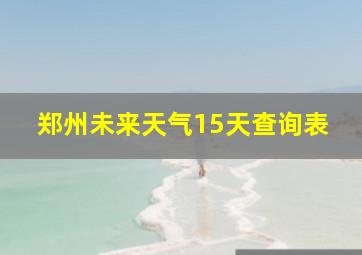 郑州未来天气15天查询表