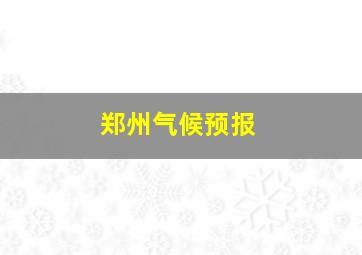 郑州气候预报