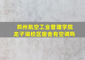 郑州航空工业管理学院龙子湖校区宿舍有空调吗