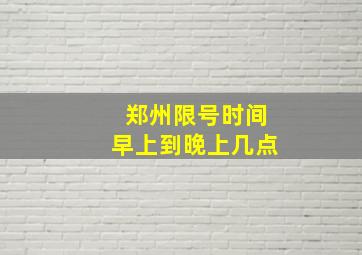 郑州限号时间早上到晚上几点