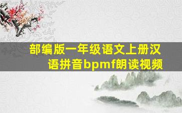 部编版一年级语文上册汉语拼音bpmf朗读视频