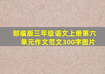 部编版三年级语文上册第六单元作文范文300字图片