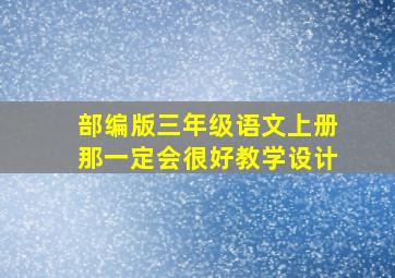 部编版三年级语文上册那一定会很好教学设计