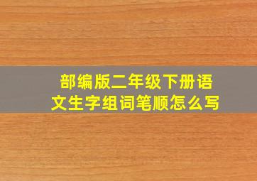 部编版二年级下册语文生字组词笔顺怎么写