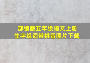 部编版五年级语文上册生字组词带拼音图片下载