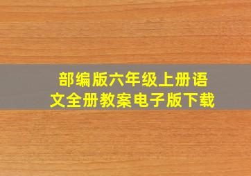 部编版六年级上册语文全册教案电子版下载