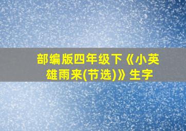 部编版四年级下《小英雄雨来(节选)》生字