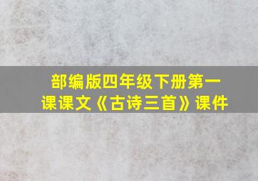 部编版四年级下册第一课课文《古诗三首》课件