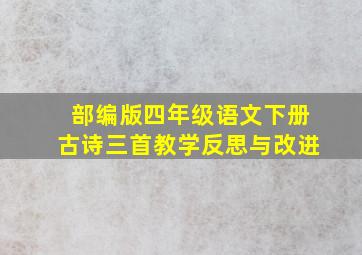 部编版四年级语文下册古诗三首教学反思与改进