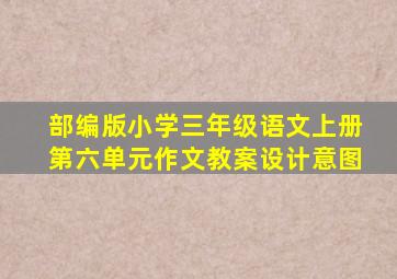 部编版小学三年级语文上册第六单元作文教案设计意图