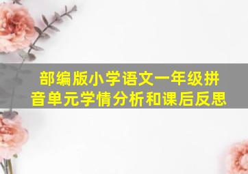 部编版小学语文一年级拼音单元学情分析和课后反思