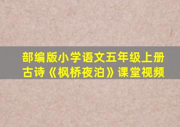 部编版小学语文五年级上册古诗《枫桥夜泊》课堂视频